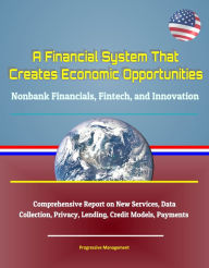 Title: A Financial System That Creates Economic Opportunities: Nonbank Financials, Fintech, and Innovation - Comprehensive Report on New Services, Data Collection, Privacy, Lending, Credit Models, Payments, Author: Progressive Management