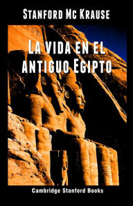 Title: La vida en el antiguo Egipto, Author: Stanford Mc Krause