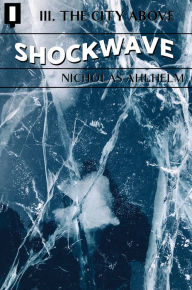 Title: Shockwave 03: The City Above, Author: Nicholas Ahlhelm