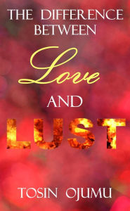 Title: The Difference Between Love and Lust, Author: Tosin Ojumu