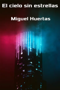 Title: El cielo sin estrellas, Author: Miguel Huertas