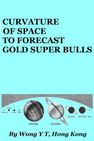 Title: Curvature of Space to Forecast Gold Super Bulls, Author: Wong Y T
