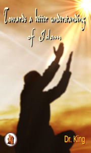 Title: Towards a Better Understanding of Islam, Author: Dr.King