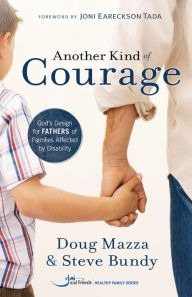 Title: Another Kind Of Courage: God's Design For Fathers Of Families Affected By Disability, Author: Doug Mazza