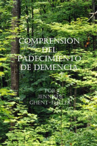 Title: Comprensión del Padecimiento de Demencia, Author: Jennifer Ghent-Fuller