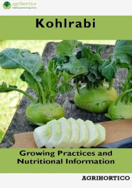 Title: Kohlrabi: Growing Practices and Nutritional Information, Author: Agrihortico