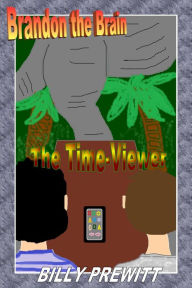 Title: Brandon the Brain: The Time-Viewer, Author: Billy Prewitt