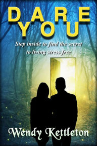 Title: Dare You: Step inside to find the secret to living stress free, Author: Wendy Kettleton