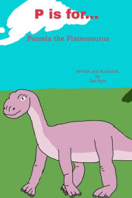 Title: P is for... Pamela the Plateosaurus, Author: Dee Kyte