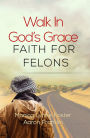 Walk in God's Grace: Faith for Felons
