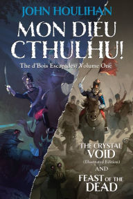 Title: Mon Dieu Cthulhu! The d'Bois Escapades Volume One, Author: John Houlihan