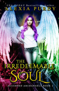 Title: The Irredeemable Soul (Accursed Archangels #3), Author: Alexia Purdy