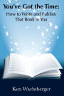 You've Got the Time: How to Write and Publish That Book in You