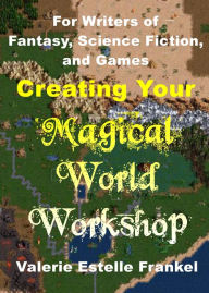 Title: Creating Your Magical World Workshop: For Writers of Fantasy, Science Fiction, and Games, Author: Valerie Estelle Frankel