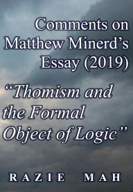 Title: Comments on Matthew Minerd's Essay (2019) Thomism and the Formal Object of Logic (Considerations of Jacques Maritain, John Deely and Thomistic Approaches to the Questions of These Ti, #13), Author: Razie Mah