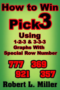 Title: How To Win Pick-3 Using 1-2-3 & 3-3-3 Graphs With Special Row Number, Author: Robert L Miller