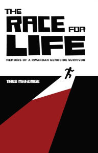 Title: The Race for Life: Memoirs of a Rwandan Genocide Survivor, Author: Theo Makombe