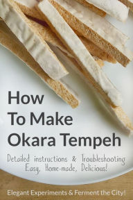 Title: How to Make Okara Tempeh: Detailed instructions & Troubleshooting - Easy, Home-made, Delicious!, Author: Elegant Experiments