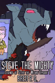 Title: Steve the Mighty: Legends of Steve the Wizard Episode 1, Author: Brett P. S.