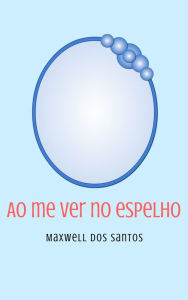 Title: Ao me ver no espelho, Author: Maxwell dos Santos
