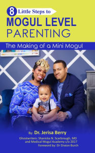 Title: 8 Little Steps to Mogul Level Parenting The Making of a Mini Mogul, Author: Dr. Jerisa Berry