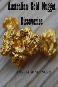 Title: Australian Gold Nugget Discoveries, Author: Adelaide Spencer