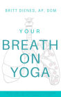 Your Breath On Yoga: The Anatomy & Physiology of Breathing for Teachers and Students of Yoga