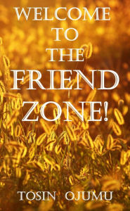 Title: Welcome to the Friendzone!, Author: Tosin Ojumu