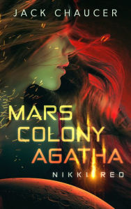 Title: Mars Colony Agatha: Nikki Red, Author: Jack Chaucer