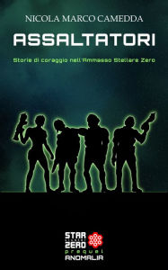 Title: Assaltatori. Storie di coraggio nell'Ammasso Stellare Zero, Author: Nicola Marco Camedda