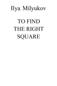 Title: To Find The Right Square, Author: Ilya Milyukov