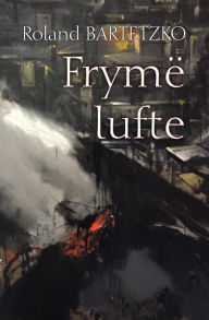 Title: Fryme Lufte: Mesime nga Fushebeteja, Author: Roland Bartetzko