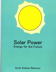 Title: Solar Power: Energy for the Future, Author: Scott Andrew Robinson