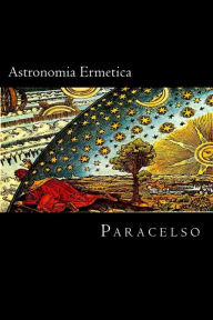 Title: Astronomia Ermetica, Author: Paracelso Theophrastus Bombastus Von Hohenheim
