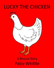 Title: Lucky the Chicken: A Rescue Story, Author: Patsy Whittle