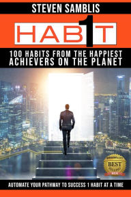 Title: 1 Habit: 100 Habits from the Happiest Achievers on the Planet, Author: Steven Samblis