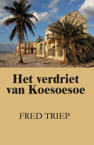 Title: Het verdriet van Koesoesoe, Author: Fred Triep