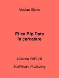 Title: Etica Big Data în cercetare, Author: Nicolae Sfetcu