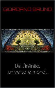 Title: De l'infinito universo e mondi, Author: Giordano Bruno Nolano