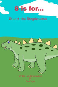 Title: S is for... Stuart the Stegosaurus, Author: Dee Kyte