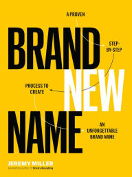 Title: Brand New Name: A Proven, Step-by-Step Process to Create an Unforgettable Brand Name, Author: Jeremy Miller