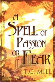 Title: A Spell of Passion or Fear, Author: T.C. Mill