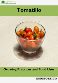 Title: Tomatillo: Growing Practices and Food Uses, Author: Agrihortico