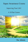 Super Awareness Course - Improving Your Life! - A 10 Part Course