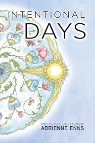 Title: Intentional Days: Creating Your Life on Purpose, Author: Adrienne Enns