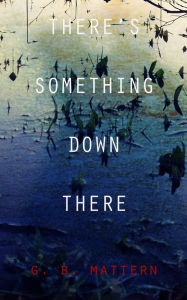 Title: There's Something Down There, Author: G. B. Mattern