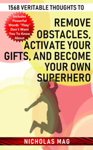 Title: 1568 Veritable Thoughts to Remove Obstacles, Activate Your Gifts, and Become Your Own Superhero, Author: Nicholas Mag