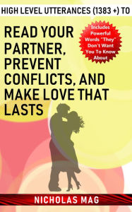 Title: High Level Utterances (1383 +) to Read Your Partner, Prevent Conflicts, and Make Love That Lasts, Author: Nicholas Mag