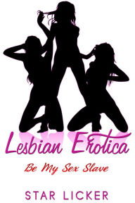 Title: Lesbian Erotica: Be My Sex Slave, Author: Star Licker