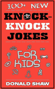 Title: 100+ New Knock-Knock Jokes for Kids, Author: Donald Shaw